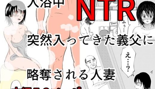 入浴中  突然入ってきた義父に  略奪される人妻   【NTR】【となりんち】